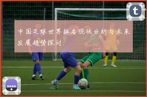 中国足球世界排名现状分析与未来发展趋势探讨